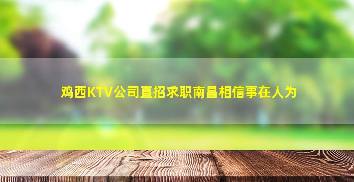 鸡西KTV公司直招求职南昌相信事在人为